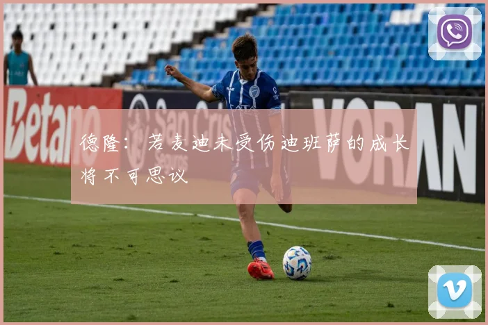 德隆：若麦迪未受伤迪班萨的成长将不可思议