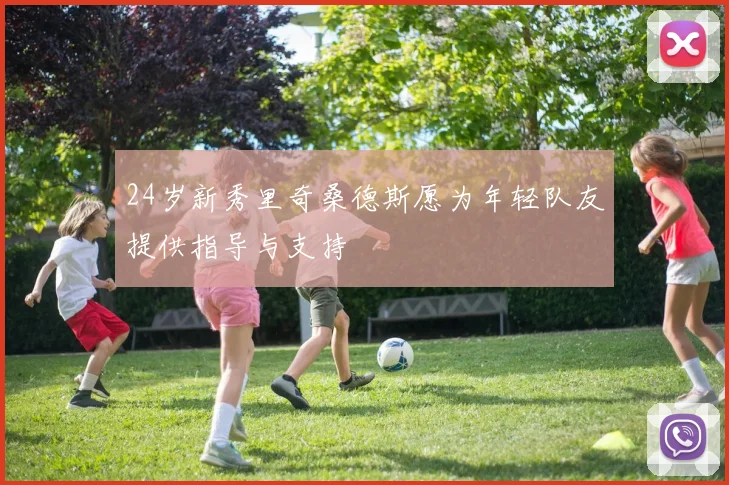 24岁新秀里奇桑德斯愿为年轻队友提供指导与支持
