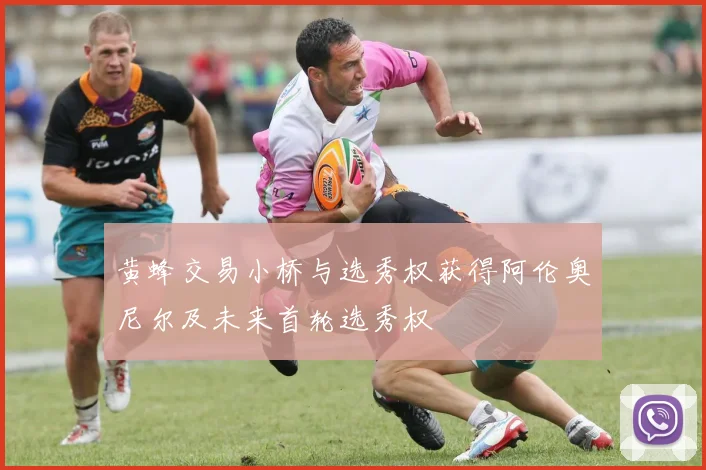 黄蜂交易小桥与选秀权获得阿伦奥尼尔及未来首轮选秀权